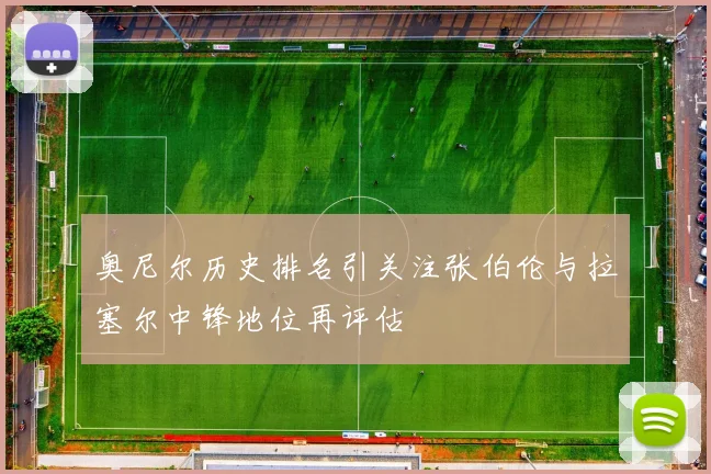奥尼尔历史排名引关注张伯伦与拉塞尔中锋地位再评估