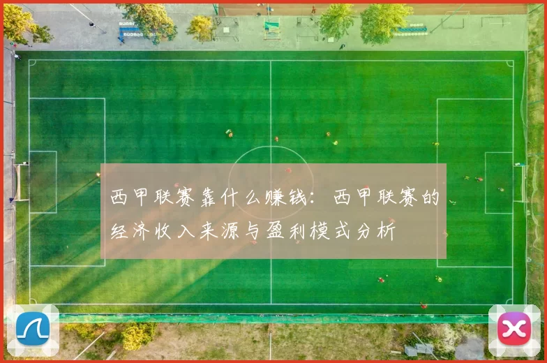 西甲联赛靠什么赚钱：西甲联赛的经济收入来源与盈利模式分析