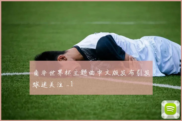 南非世界杯主题曲中文版发布引发球迷关注 _1