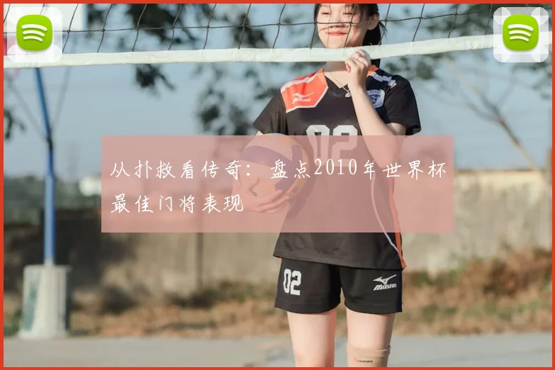 从扑救看传奇：盘点2010年世界杯最佳门将表现