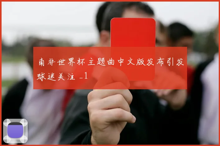南非世界杯主题曲中文版发布引发球迷关注 _1