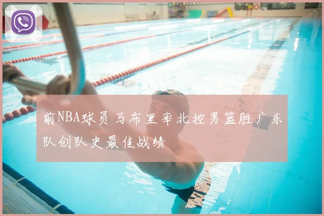 前NBA球员马布里率北控男篮胜广东队创队史最佳战绩