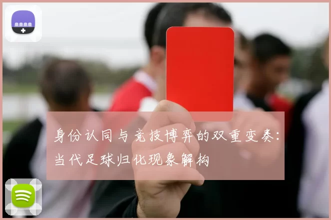 身份认同与竞技博弈的双重变奏：当代足球归化现象解构