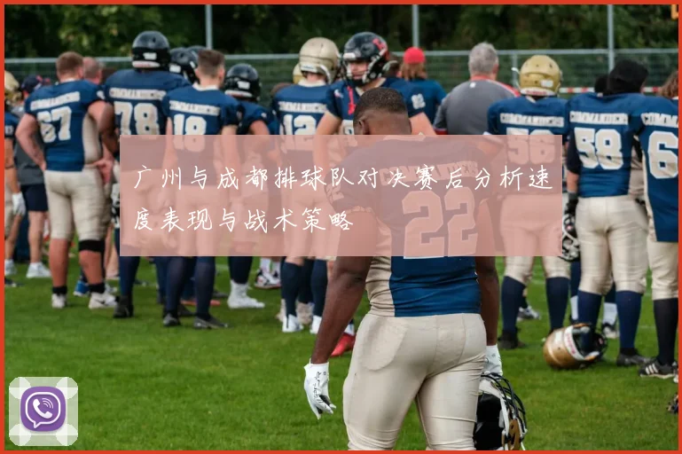 广州与成都排球队对决赛后分析速度表现与战术策略