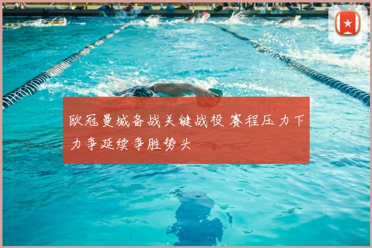 欧冠曼城备战关键战役 赛程压力下力争延续争胜势头