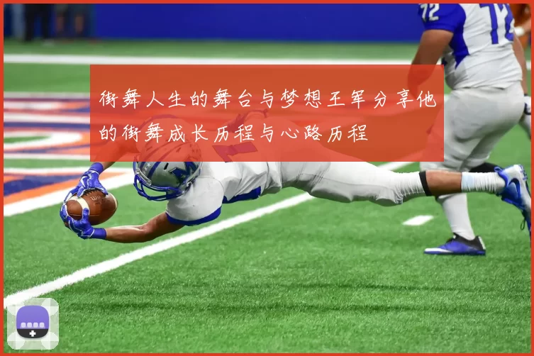 街舞人生的舞台与梦想王军分享他的街舞成长历程与心路历程