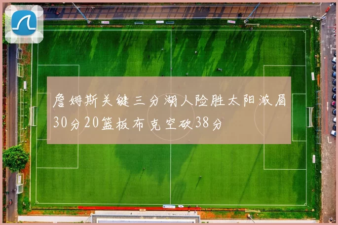 詹姆斯关键三分湖人险胜太阳浓眉30分20篮板布克空砍38分