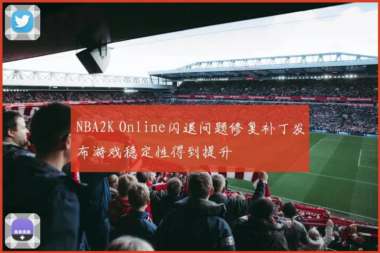 NBA2K Online闪退问题修复补丁发布游戏稳定性得到提升