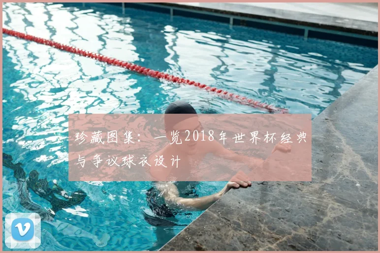珍藏图集:一览2018年世界杯经典与争议球衣设计