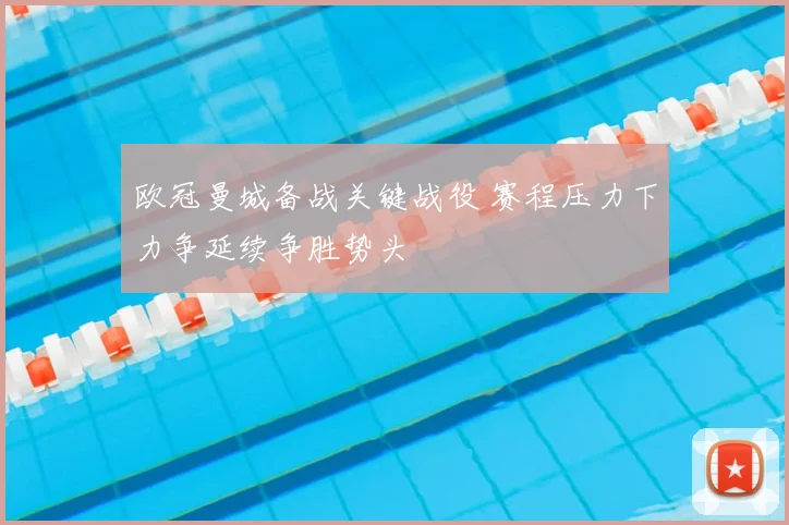 欧冠曼城备战关键战役 赛程压力下力争延续争胜势头